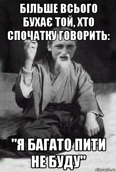 більше всього бухає той, хто спочатку говорить: "я багато пити не буду", Мем Мудрий паца