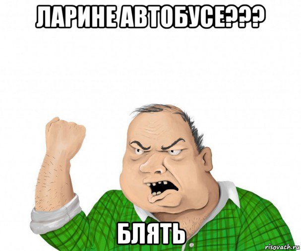 ларине автобусе??? блять, Мем мужик