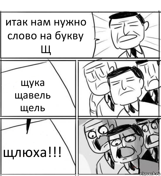 итак нам нужно слово на букву Щ щука
щавель
щель щлюха!!!, Комикс нам нужна новая идея