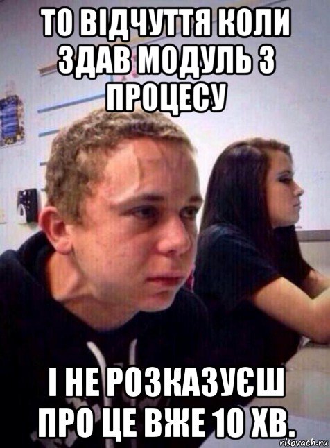 то відчуття коли здав модуль з процесу і не розказуєш про це вже 10 хв.