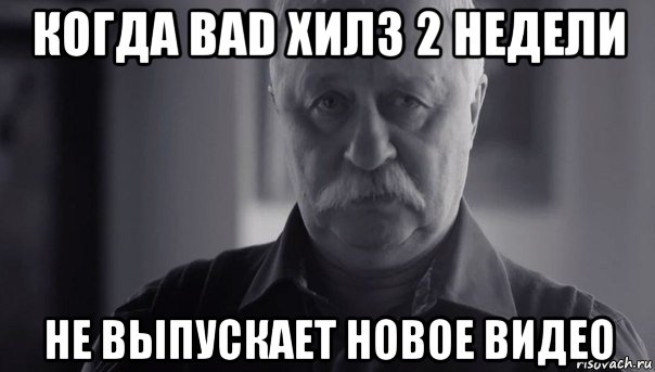 когда bad хилз 2 недели не выпускает новое видео