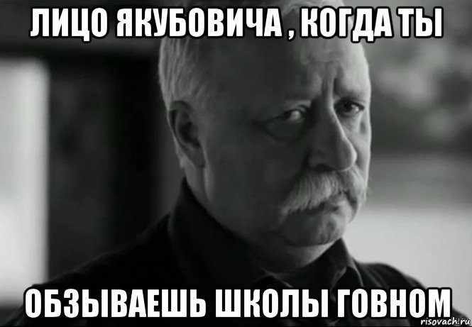 лицо якубовича , когда ты обзываешь школы говном, Мем Не расстраивай Леонида Аркадьевича