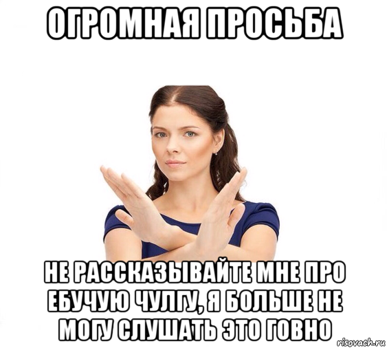 огромная просьба не рассказывайте мне про ебучую чулгу, я больше не могу слушать это говно, Мем Не зовите