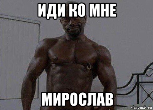 иди ко мне мирослав