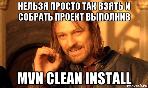 нельзя просто так взять и собрать проект выполнив mvn clean install, Мем Нельзя просто так взять и (Боромир мем)