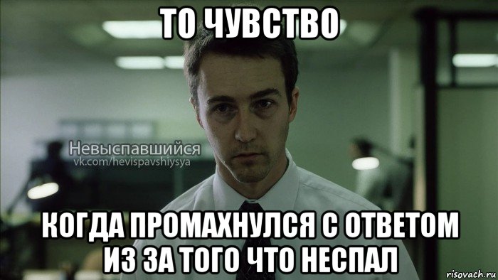 то чувство когда промахнулся с ответом из за того что неспал, Мем Невыспавшийся