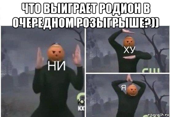 что выиграет родион в очередном розыгрыше?)) , Мем  Ни ху Я