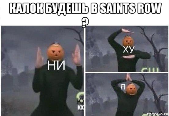 калок будешь в saints row ? , Мем  Ни ху Я