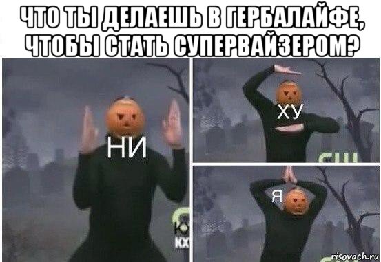 что ты делаешь в гербалайфе, чтобы стать супервайзером? , Мем  Ни ху Я