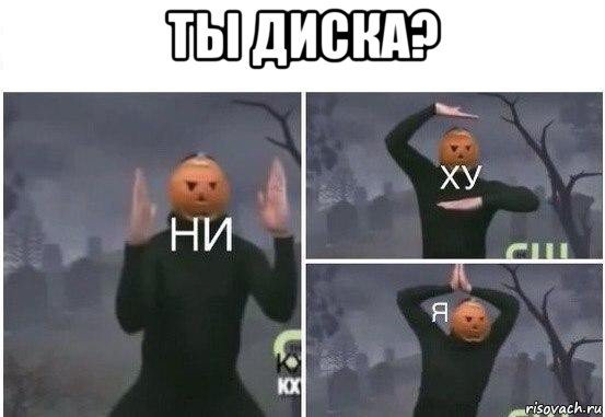 ты диска? , Мем  Ни ху Я