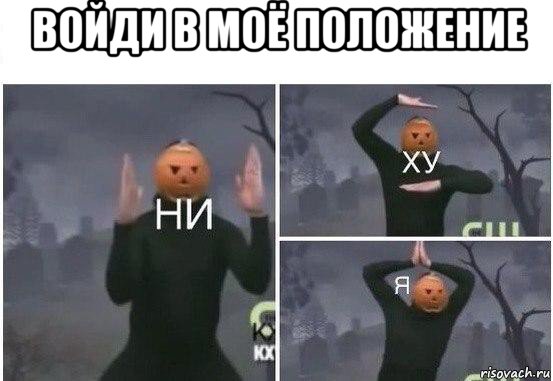 войди в моё положение , Мем  Ни ху Я