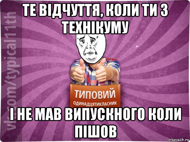 те відчуття, коли ти з технікуму і не мав випускного коли пішов
