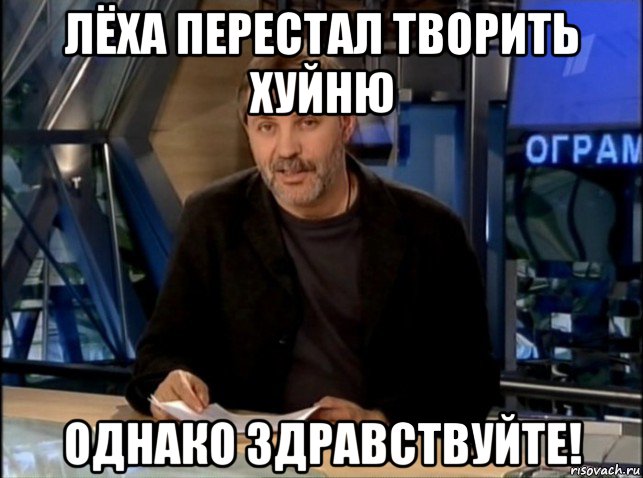 лёха перестал творить хуйню однако здравствуйте!, Мем Однако Здравствуйте