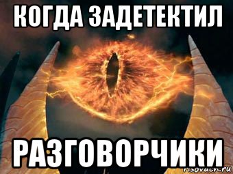 когда задетектил разговорчики, Мем Око саурона