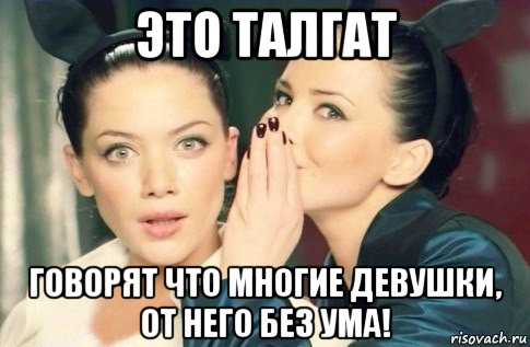 это талгат говорят что многие девушки, от него без ума!, Мем  Он