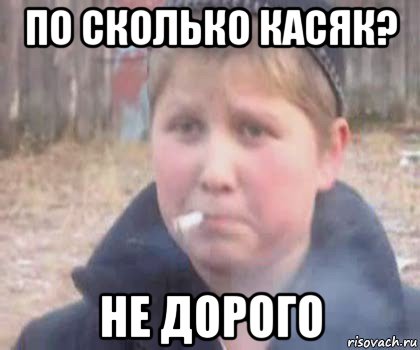 по сколько касяк? не дорого