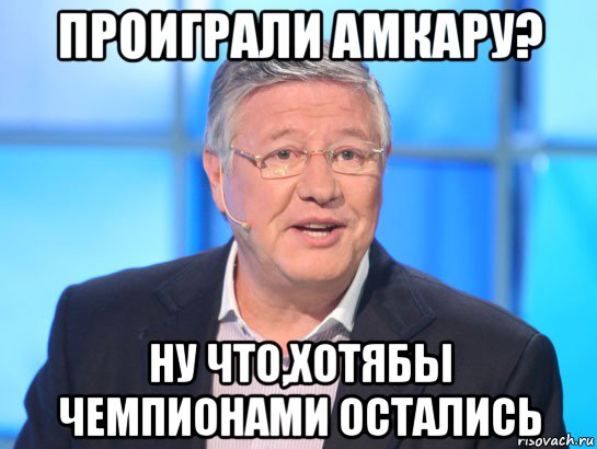 проиграли амкару? ну что,хотябы чемпионами остались, Мем Орлов