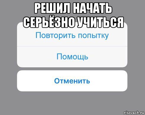 решил начать серьёзно учиться , Мем Отменить Помощь Повторить попытку