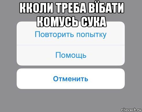 кколи треба вїбати комусь сука , Мем Отменить Помощь Повторить попытку