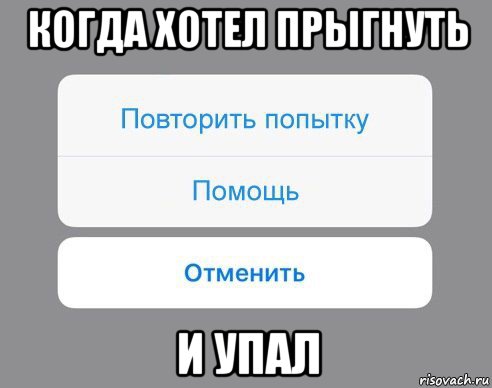 когда хотел прыгнуть и упал, Мем Отменить Помощь Повторить попытку