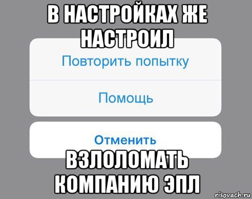 в настройках же настроил взлоломать компанию эпл, Мем Отменить Помощь Повторить попытку