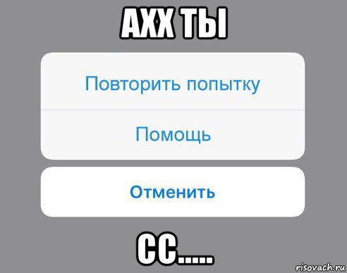 ахх ты сс....., Мем Отменить Помощь Повторить попытку