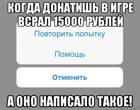 когда донатишь в игре всрал 15000 рублей а оно написало такое!, Мем Отменить Помощь Повторить попытку