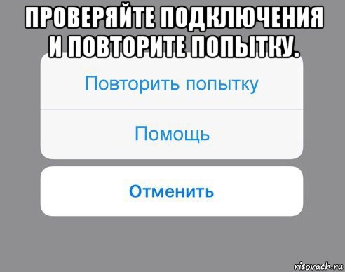 проверяйте подключения и повторите попытку. , Мем Отменить Помощь Повторить попытку