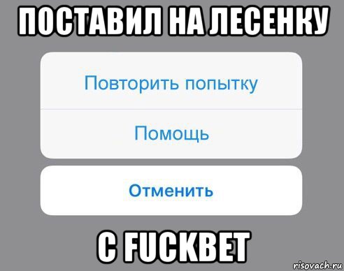 поставил на лесенку с fuckbet, Мем Отменить Помощь Повторить попытку