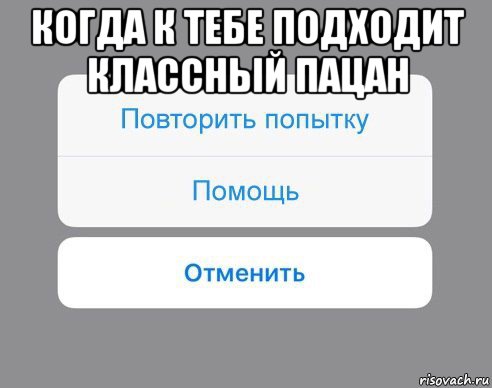 когда к тебе подходит классный пацан , Мем Отменить Помощь Повторить попытку