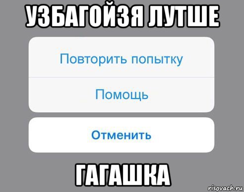 узбагойзя лутше гагашка, Мем Отменить Помощь Повторить попытку