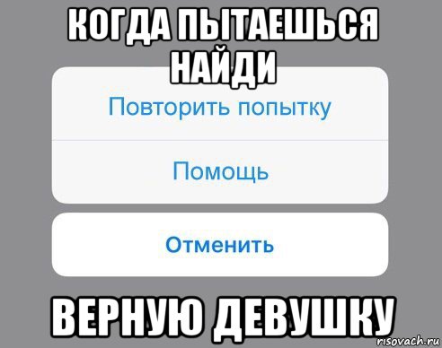 когда пытаешься найди верную девушку, Мем Отменить Помощь Повторить попытку