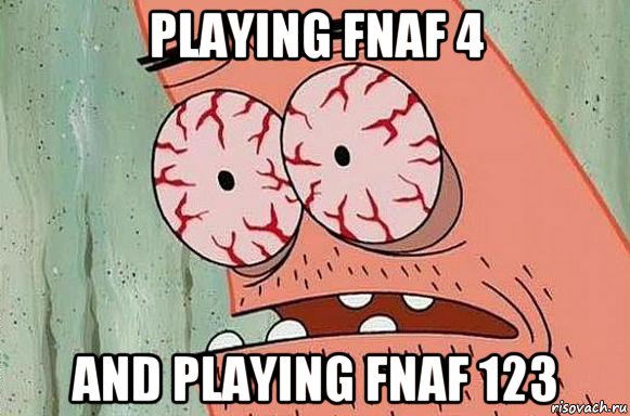 playing fnaf 4 and playing fnaf 123, Мем  Патрик в ужасе