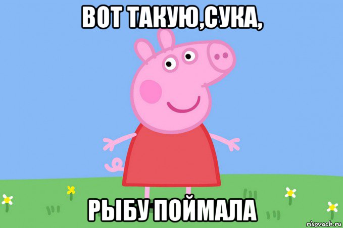 вот такую,сука, рыбу поймала, Мем Пеппа