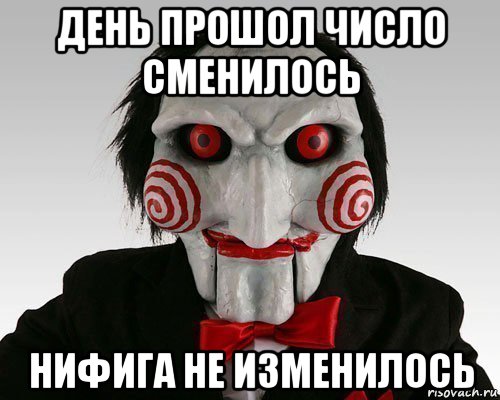 день прошол число сменилось нифига не изменилось, Мем Пила (Кукла Билли)