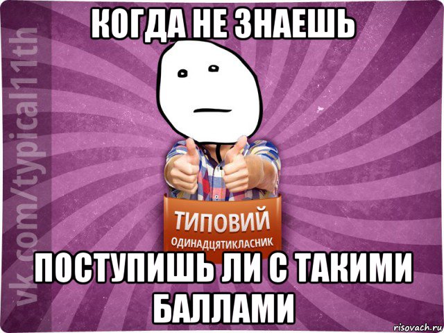 когда не знаешь поступишь ли с такими баллами
