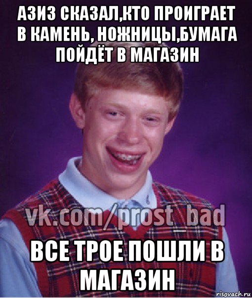 азиз сказал,кто проиграет в камень, ножницы,бумага пойдёт в магазин все трое пошли в магазин, Мем Прост Неудачник