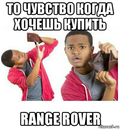 то чувство когда хочешь купить range rover, Мем  Пустой кошелек