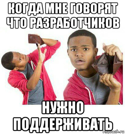 когда мне говорят что разработчиков нужно поддерживать, Мем  Пустой кошелек