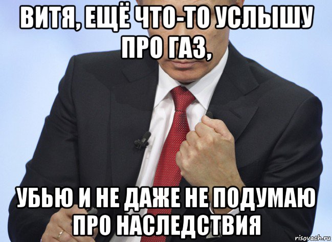 витя, ещё что-то услышу про газ, убью и не даже не подумаю про наследствия, Мем Путин показывает кулак