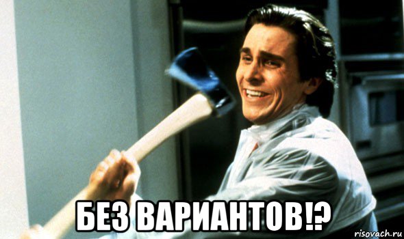  без вариантов!?