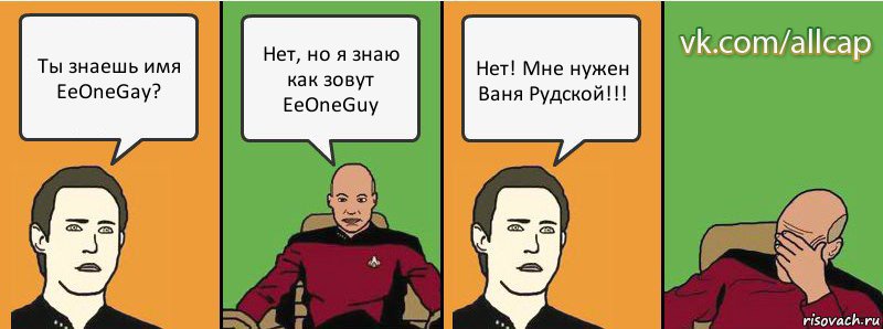 Ты знаешь имя EeOneGay? Нет, но я знаю как зовут EeOneGuy Нет! Мне нужен Ваня Рудской!!!, Комикс с Кепом