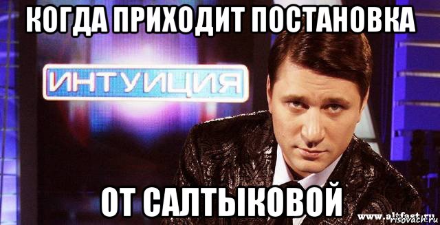 когда приходит постановка от салтыковой