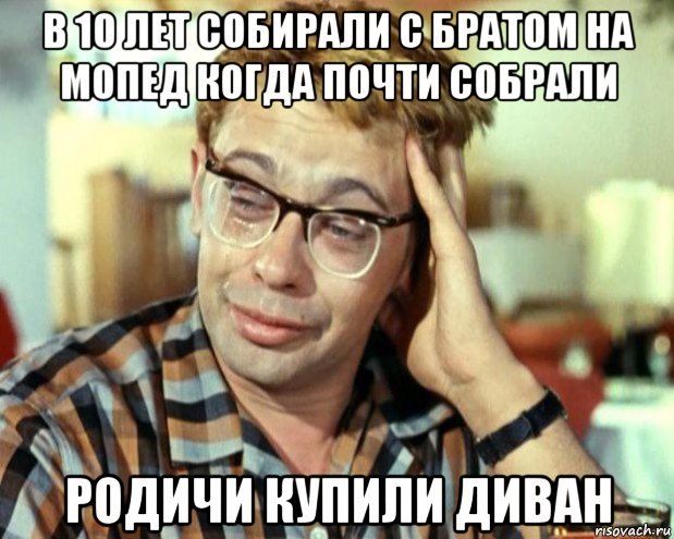 в 10 лет собирали с братом на мопед когда почти собрали родичи купили диван, Мем Шурик (птичку жалко)