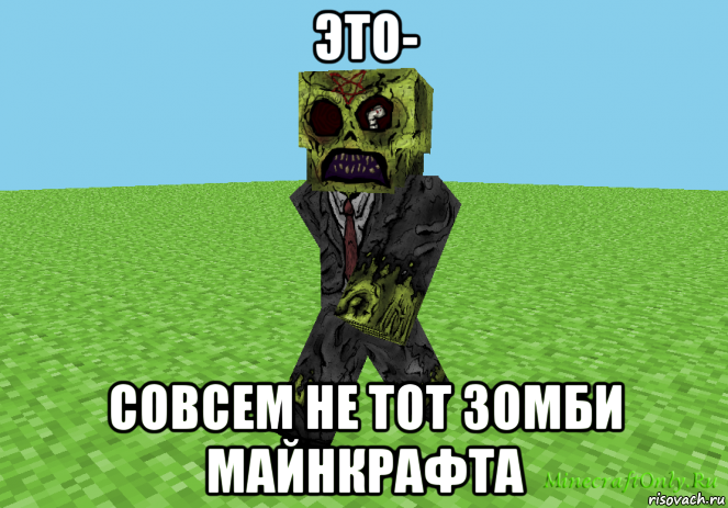 это- совсем не тот зомби майнкрафта