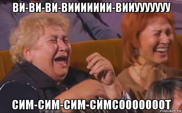 ви-ви-ви-виииииии-вииууууууу сим-сим-сим-симсооооооот