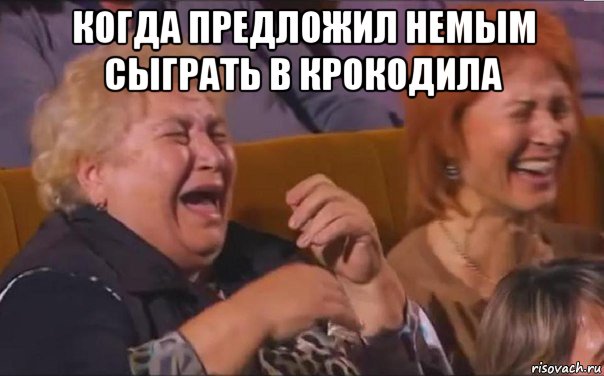 когда предложил немым сыграть в крокодила 