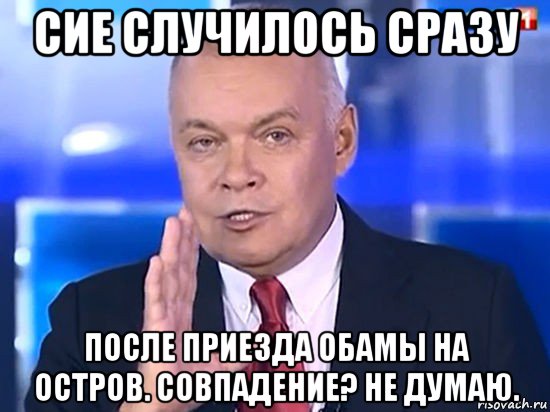 сие случилось сразу после приезда обамы на остров. совпадение? не думаю., Мем Совпадение Не думаю