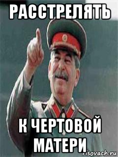 расстрелять к чертовой матери
