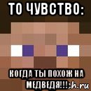 то чувство: когда ты похож на медведя!!!